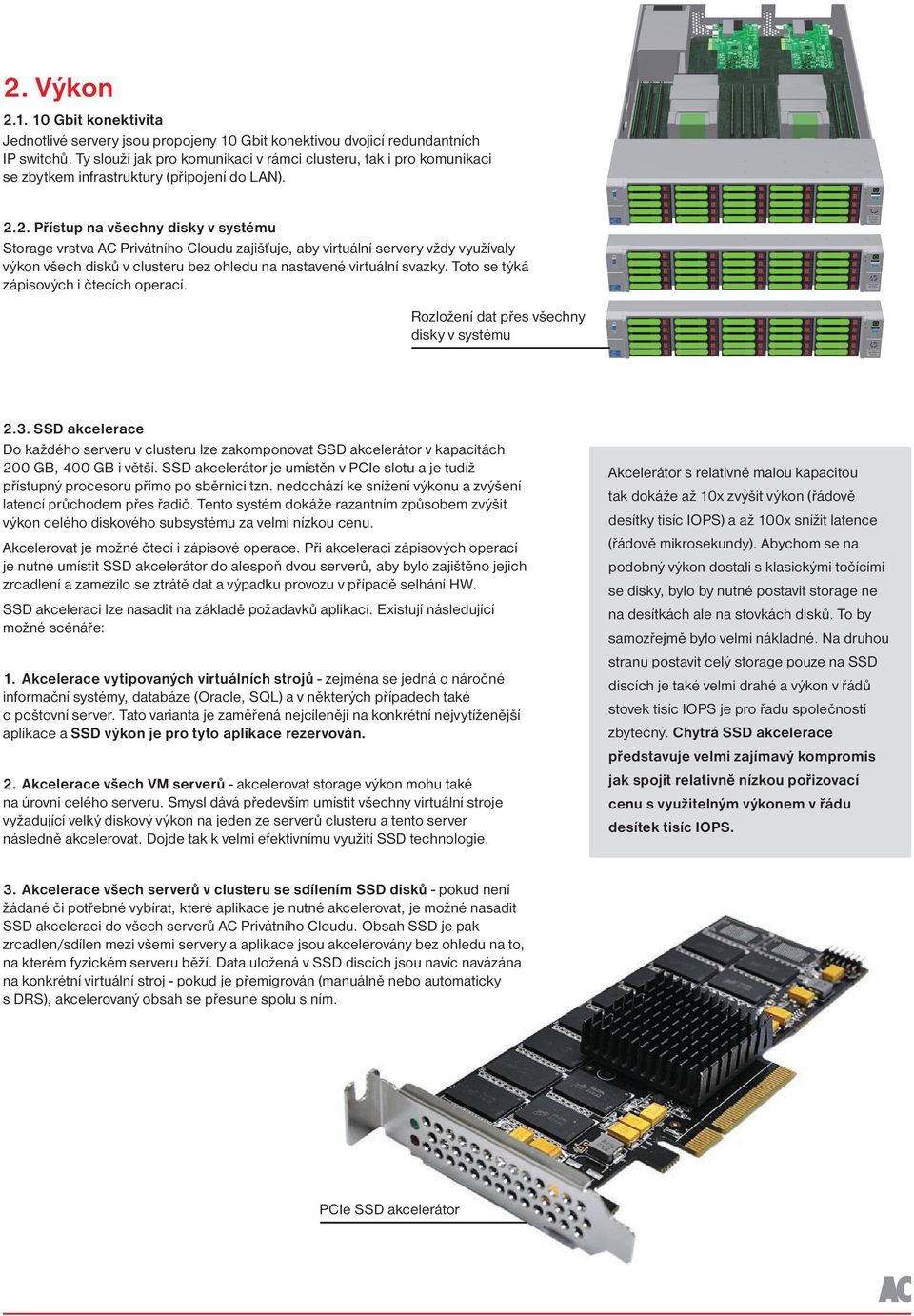 2. Přístup na všechny disky v systému Storage vrstva AC Privátního Cloudu zajišťuje, aby virtuální servery vždy využívaly výkon všech disků v clusteru bez ohledu na nastavené virtuální svazky.