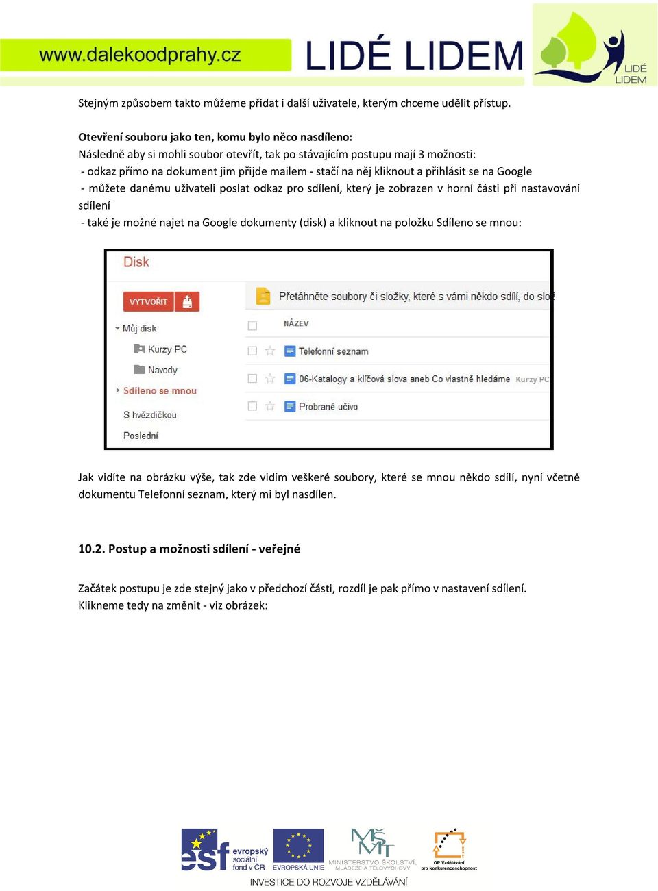 kliknout a přihlásit se na Google - můžete danému uživateli poslat odkaz pro sdílení, který je zobrazen v horní části při nastavování sdílení - také je možné najet na Google dokumenty (disk) a