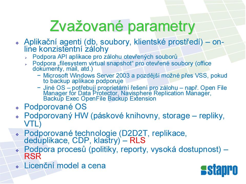 ) Microsoft Windows Server 2003 a pozdější možné přes VSS, pokud to backup aplikace podporuje Jiné OS potřebují proprietární řešení pro zálohu např.