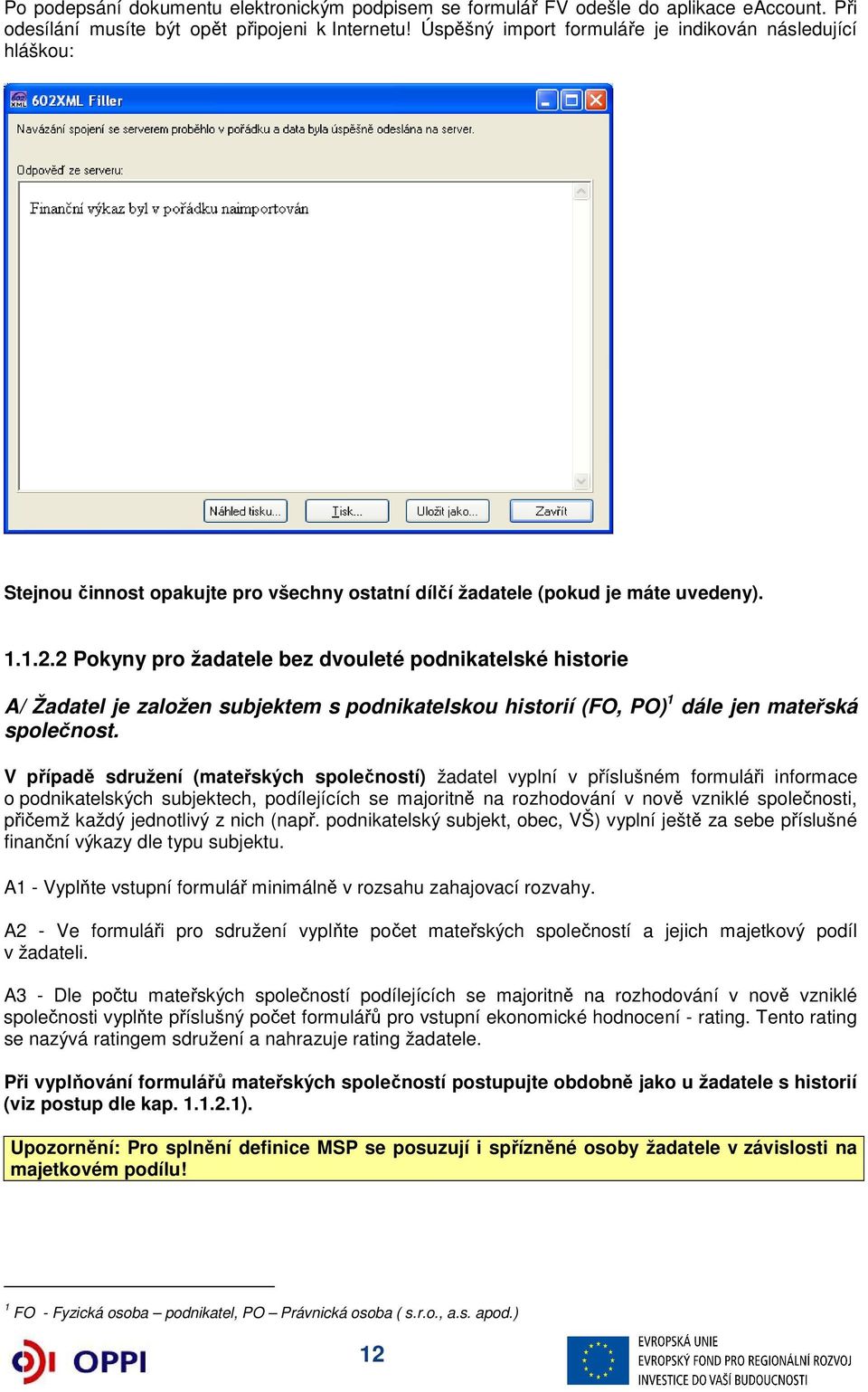 2 Pokyny pro žadatele bez dvouleté podnikatelské historie A/ Žadatel je založen subjektem s podnikatelskou historií (FO, PO) 1 dále jen mateřská společnost.