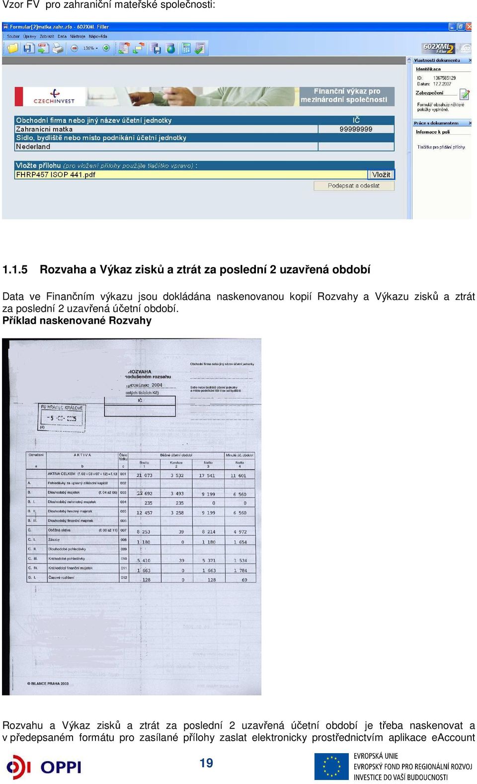 naskenovanou kopií Rozvahy a Výkazu zisků a ztrát za poslední 2 uzavřená účetní období.