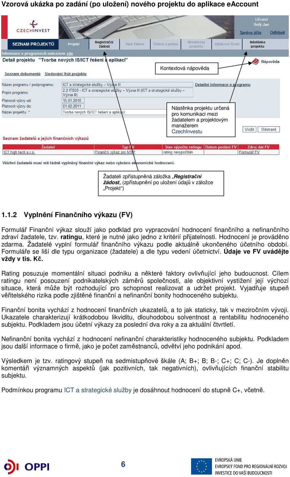 1.2 Vyplnění Finančního výkazu (FV) Formulář Finanční výkaz slouží jako podklad pro vypracování hodnocení finančního a nefinančního zdraví žadatele, tzv.