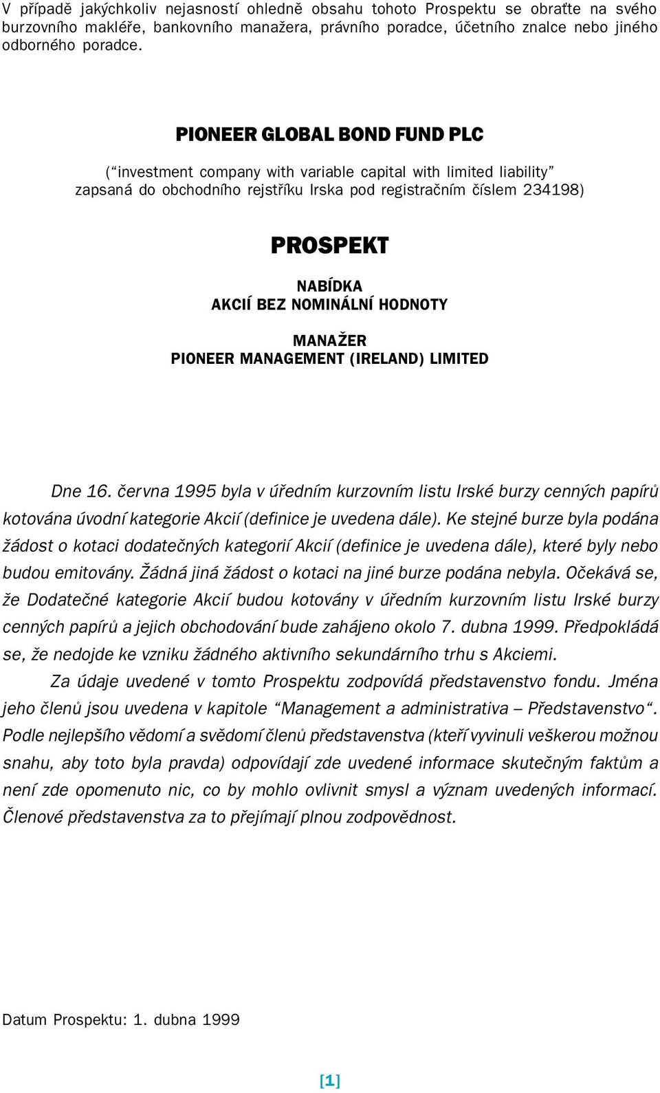 NOMINÁLNÍ HODNOTY MANAŽER PIONEER MANAGEMENT (IRELAND) LIMITED Dne 16. června 1995 byla v úředním kurzovním listu Irské burzy cenných papírů kotována úvodní kategorie Akcií (definice je uvedena dále).