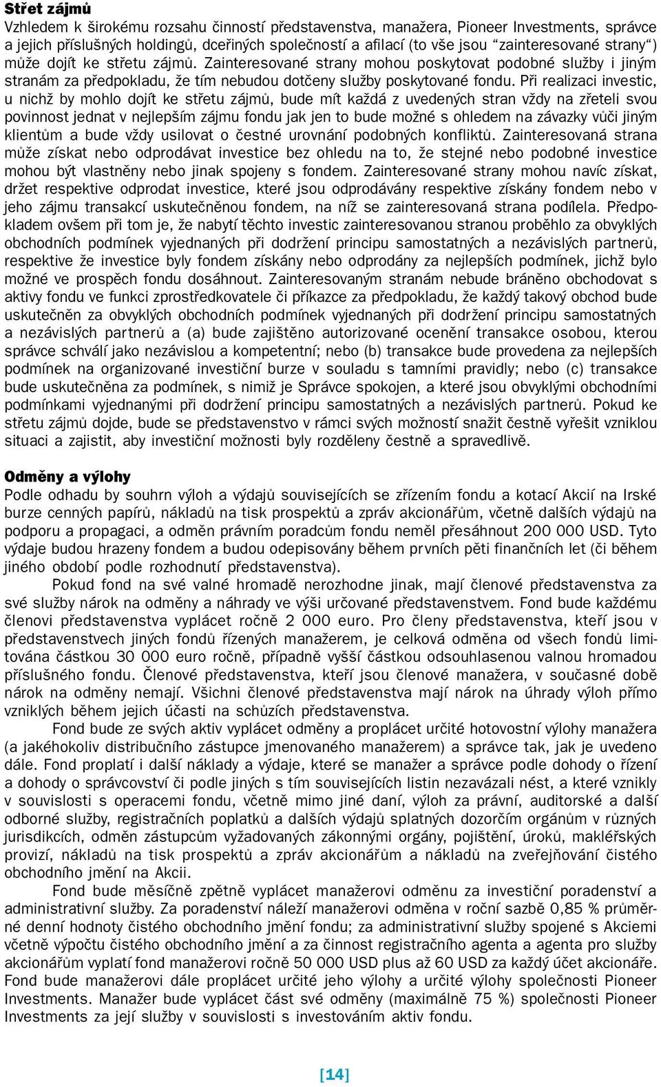 Při realizaci investic, u nichž by mohlo dojít ke střetu zájmů, bude mít každá z uvedených stran vždy na zřeteli svou povinnost jednat v nejlepším zájmu fondu jak jen to bude možné s ohledem na