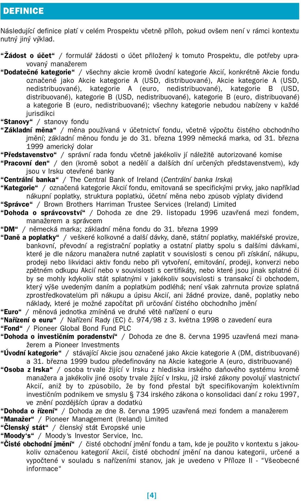 označené jako Akcie kategorie A (USD, distribuované), Akcie kategorie A (USD, nedistribuované), kategorie A (euro, nedistribuované), kategorie B (USD, distribuované), kategorie B (USD,