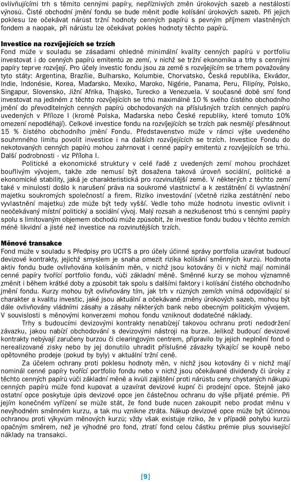 Investice na rozvíjejících se trzích Fond může v souladu se zásadami ohledně minimální kvality cenných papírů v portfoliu investovat i do cenných papírů emitentů ze zemí, v nichž se tržní ekonomika a