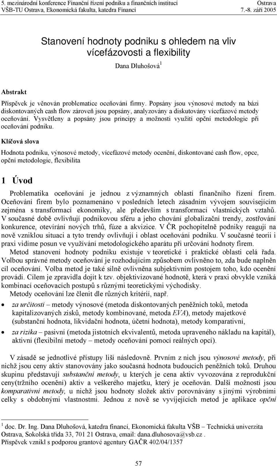 Popsány jso výnosové meoy na bázi iskonovaných cash flow zároveň jso popsány, analyzovány a iskovány vícefázové meoy oceňování.