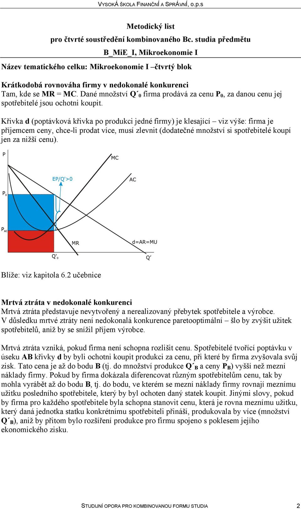 Blíže: viz kapitola 6.2 učebnice Mrtvá ztráta v nedokonalé konkurenci Mrtvá ztráta představuje nevytvořený a nerealizovaný přebytek spotřebitele a výrobce.