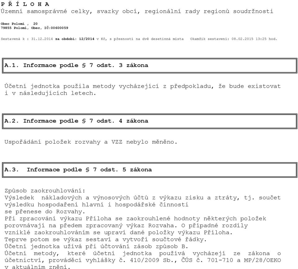 3 zákona Účetní jednotka použila metody vycházející z předpokladu, že bude existovat i v následujících letech. A.2. Informace podle 7 odst.