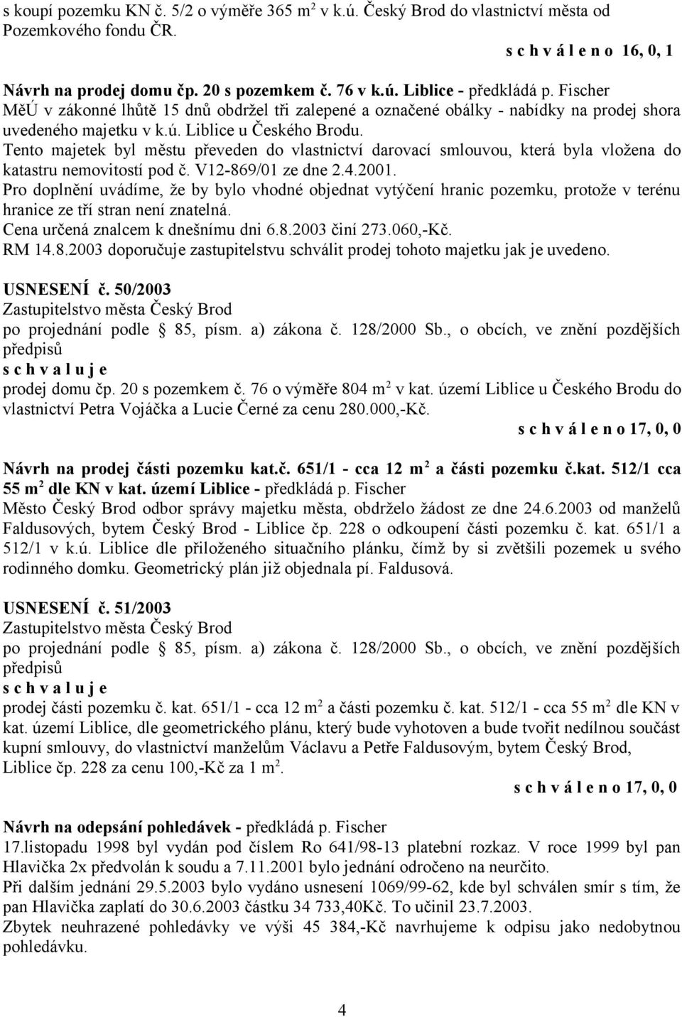 Tento majetek byl městu převeden do vlastnictví darovací smlouvou, která byla vložena do katastru nemovitostí pod č. V12-869/01 ze dne 2.4.2001.