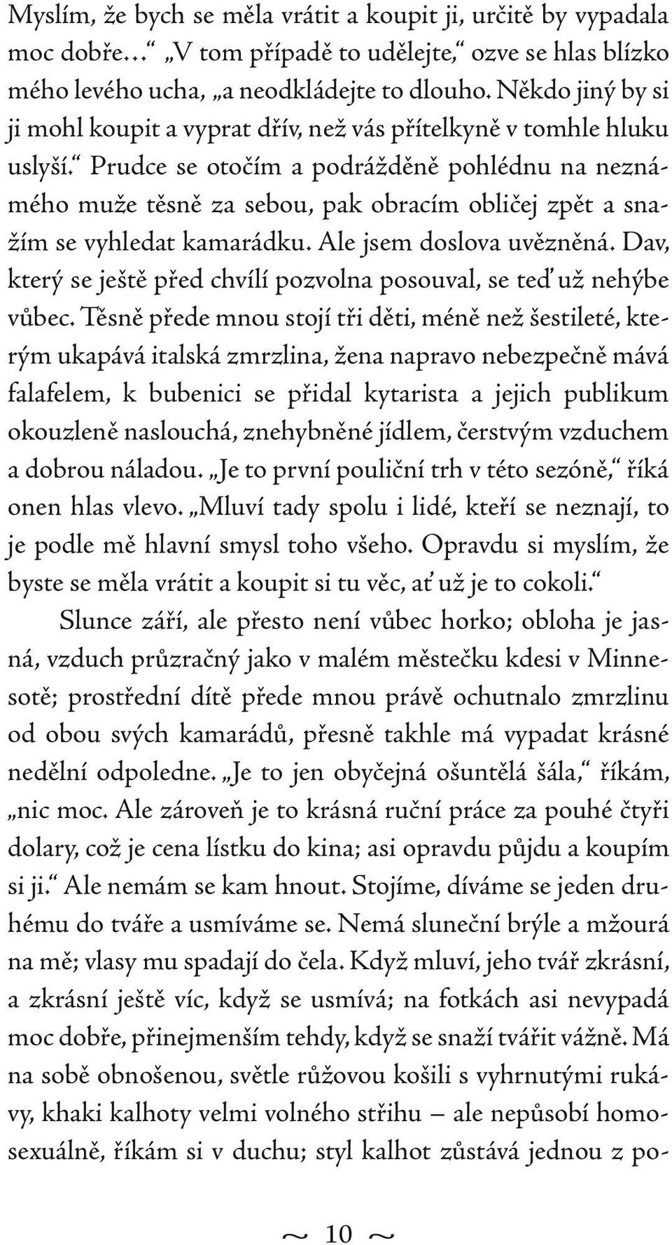 Prudce se otočím a podrážděně pohlédnu na neznámého muže těsně za sebou, pak obracím obličej zpět a snažím se vyhledat kamarádku. Ale jsem doslova uvězněná.