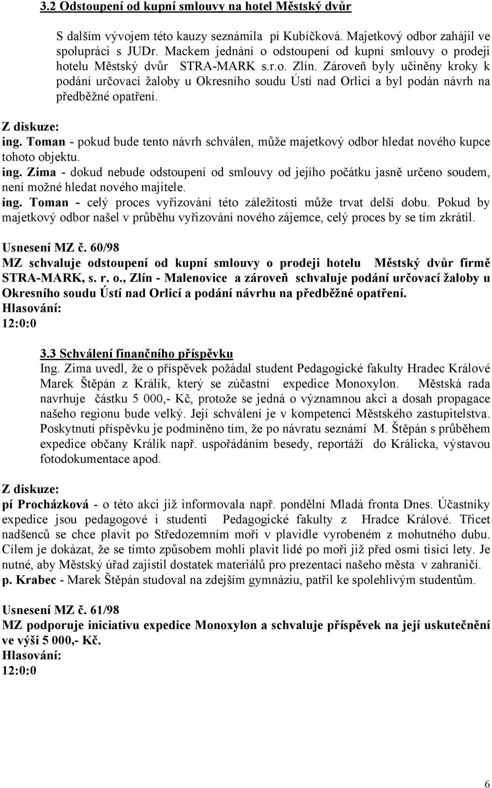 Zároveň byly učiněny kroky k podání určovací žaloby u Okresního soudu Ústí nad Orlicí a byl podán návrh na předběžné opatření. ing.