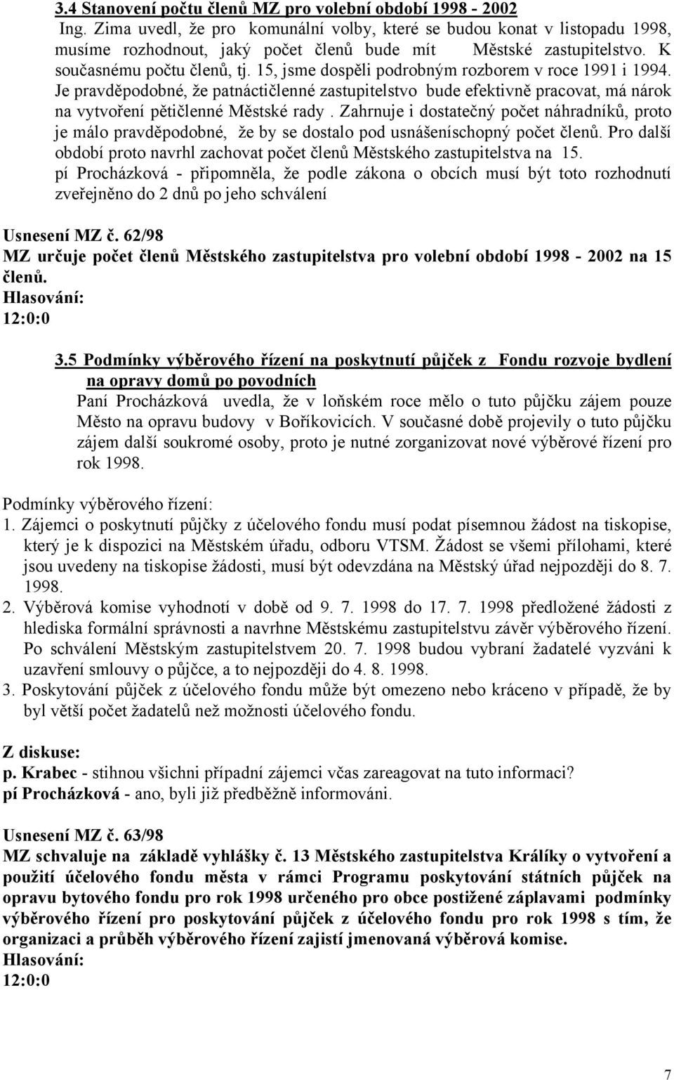 15, jsme dospěli podrobným rozborem v roce 1991 i 1994. Je pravděpodobné, že patnáctičlenné zastupitelstvo bude efektivně pracovat, má nárok na vytvoření pětičlenné Městské rady.