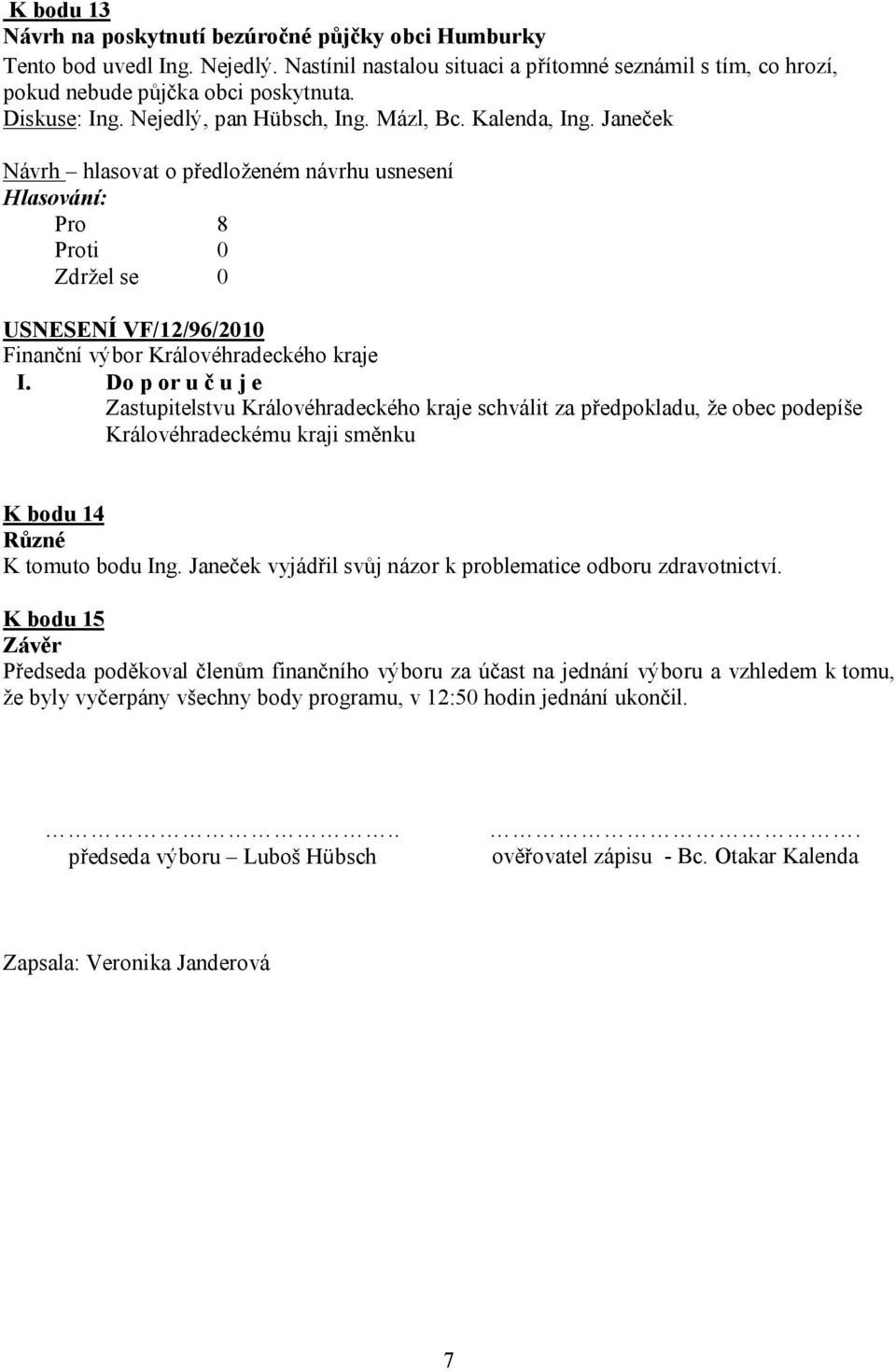 Do p or u č u j e Zastupitelstvu Královéhradeckého kraje schválit za předpokladu, že obec podepíše Královéhradeckému kraji směnku K bodu 14 Různé K tomuto bodu Ing.