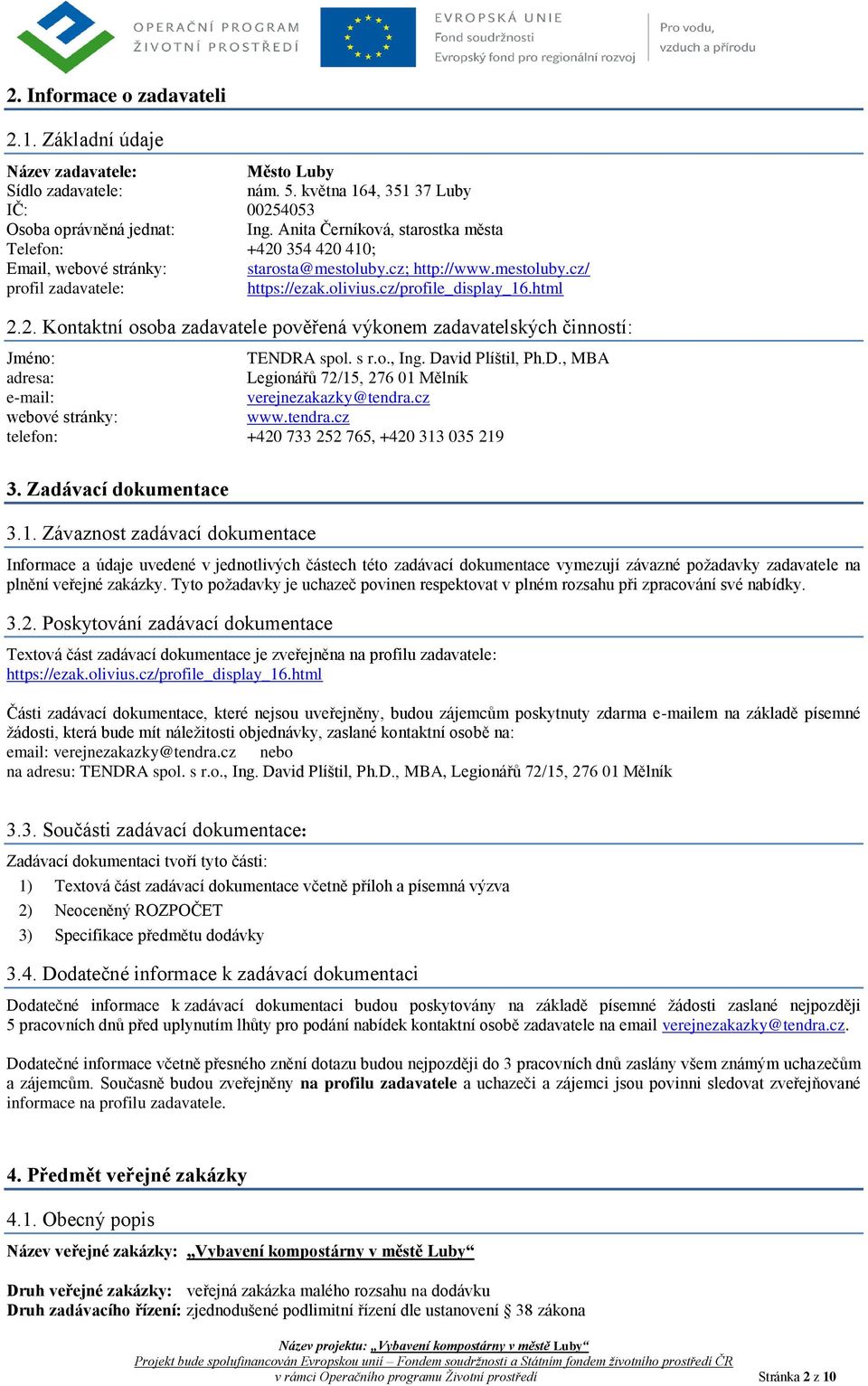 2. Kontaktní osoba zadavatele pověřená výkonem zadavatelských činností: Jméno: TENDRA spol. s r.o., Ing. David Plíštil, Ph.D., MBA adresa: Legionářů 72/15, 276 01 Mělník e-mail: verejnezakazky@tendra.