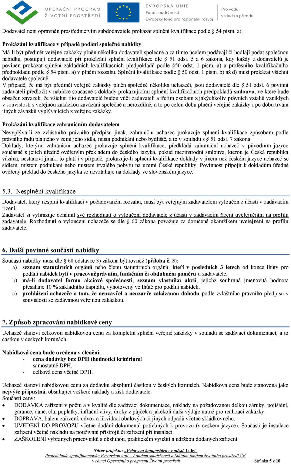 dodavatelé při prokázání splnění kvalifikace dle 51 odst. 5 a 6 zákona, kdy každý z dodavatelů je povinen prokázat splnění základních kvalifikačních předpokladů podle 50 odst. 1 písm.