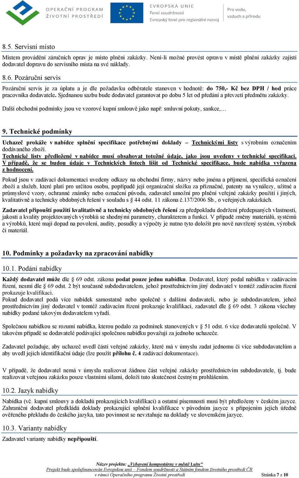 Sjednanou sazbu bude dodavatel garantovat po dobu 5 let od předání a převzetí předmětu zakázky. Další obchodní podmínky jsou ve vzorové kupní smlouvě jako např: smluvní pokuty, sankce, 9.