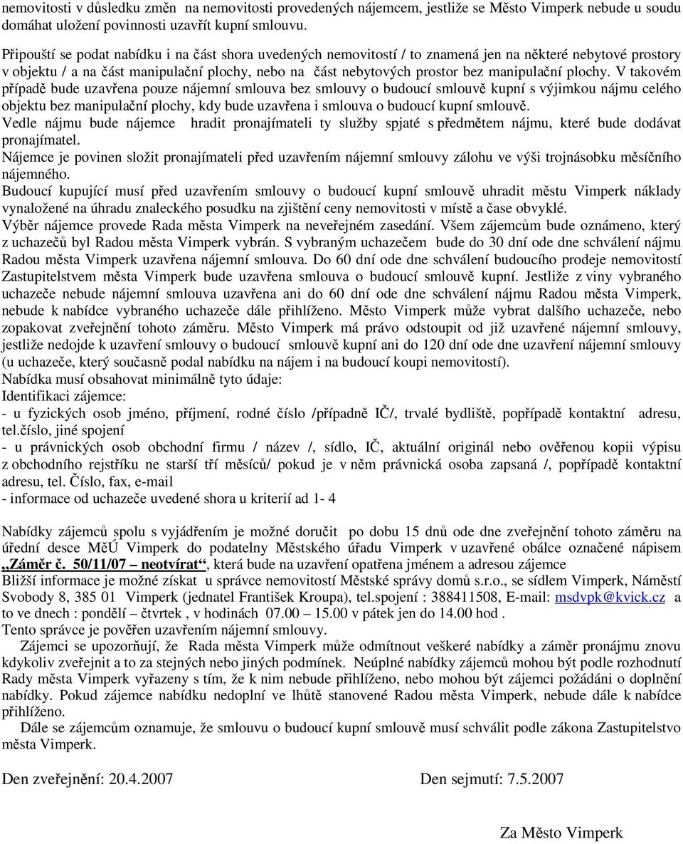 plochy. V takovém pípad bude uzavena pouze nájemní smlouva bez smlouvy o budoucí smlouv kupní s výjimkou nájmu celého objektu bez manipulaní plochy, kdy bude uzavena i smlouva o budoucí kupní smlouv.