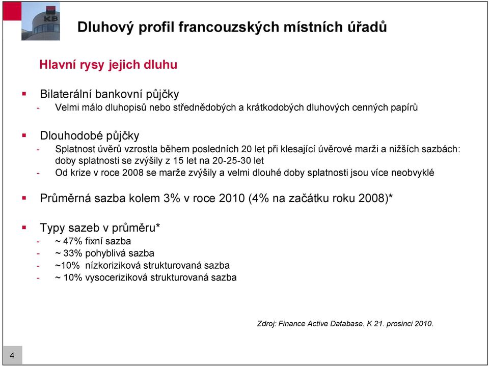 Od krize v roce 2008 se marţe zvýšily a velmi dlouhé doby splatnosti jsou více neobvyklé Průměrná sazba kolem 3% v roce 2010 (4% na začátku roku 2008)* Typy sazeb v průměru* -