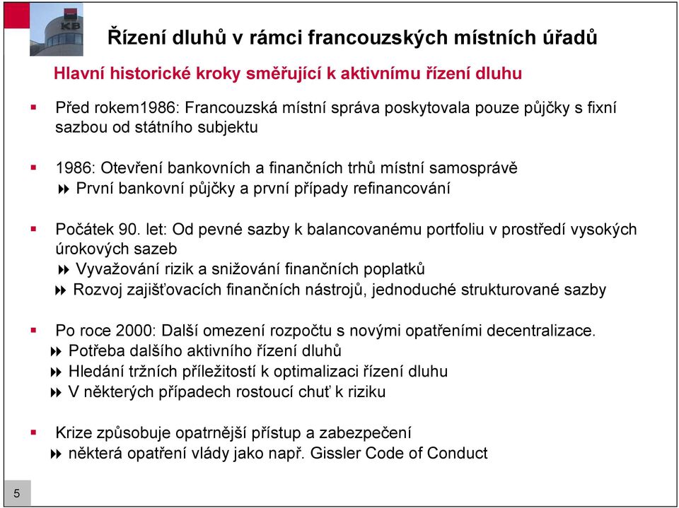 let: Od pevné sazby k balancovanému portfoliu v prostředí vysokých úrokových sazeb Vyvaţování rizik a sniţování finančních poplatků Rozvoj zajišťovacích finančních nástrojů, jednoduché strukturované