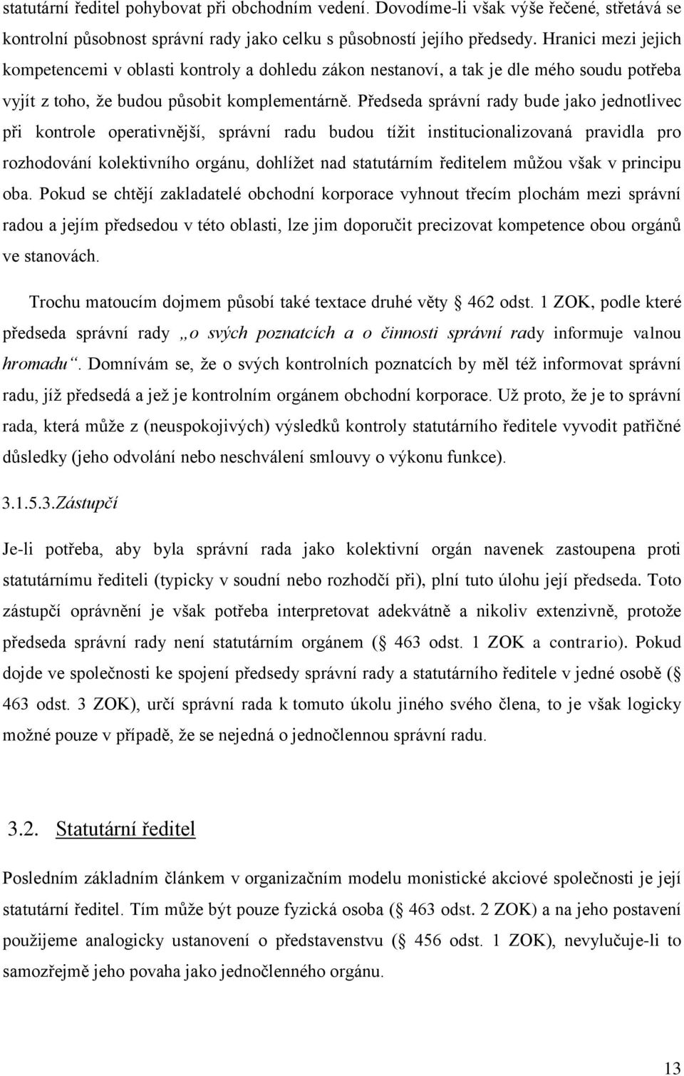 Předseda správní rady bude jako jednotlivec při kontrole operativnější, správní radu budou tížit institucionalizovaná pravidla pro rozhodování kolektivního orgánu, dohlížet nad statutárním ředitelem