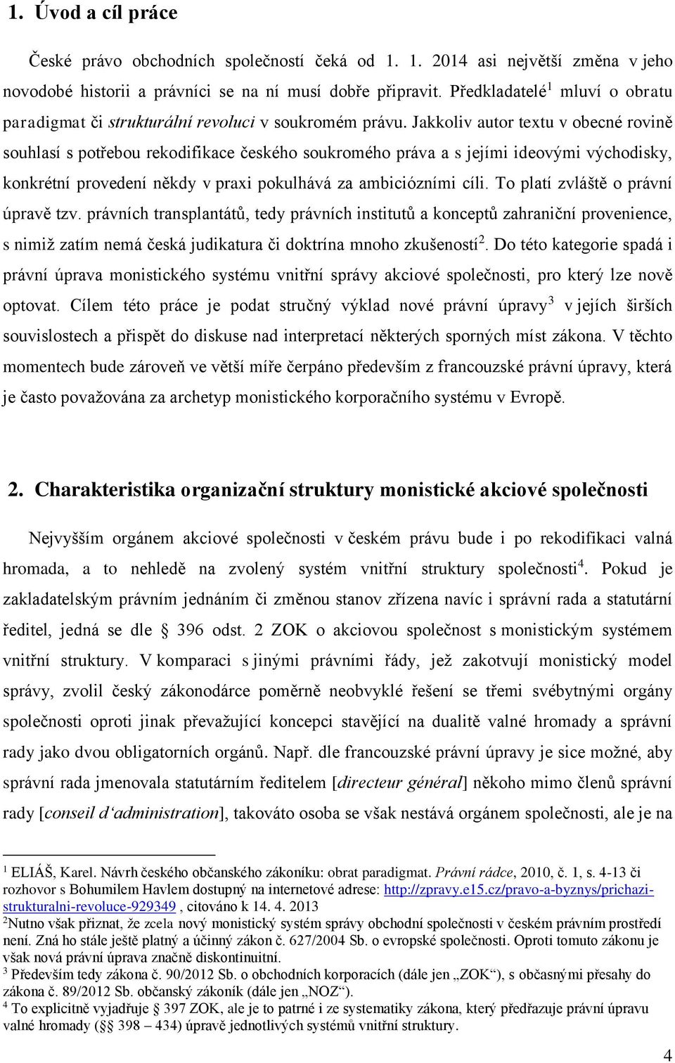 Jakkoliv autor textu v obecné rovině souhlasí s potřebou rekodifikace českého soukromého práva a s jejími ideovými východisky, konkrétní provedení někdy v praxi pokulhává za ambiciózními cíli.