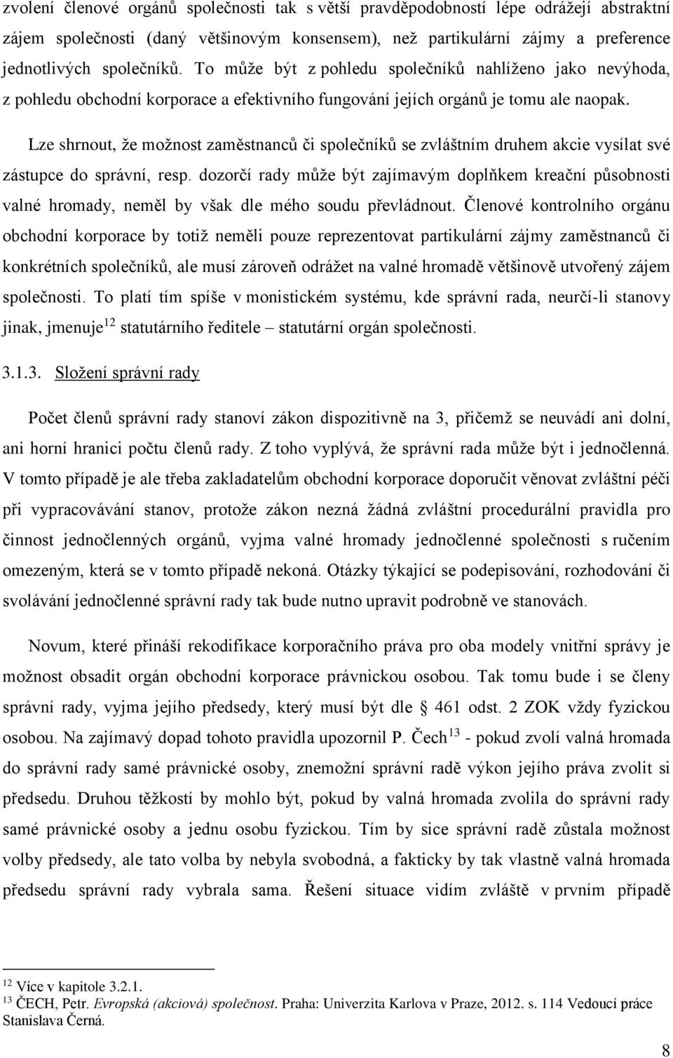 Lze shrnout, že možnost zaměstnanců či společníků se zvláštním druhem akcie vysílat své zástupce do správní, resp.