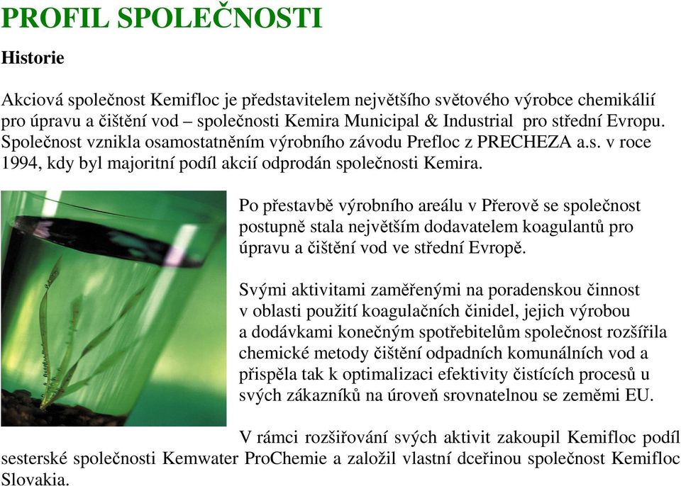 Po přestavbě výrobního areálu v Přerově se společnost postupně stala největším dodavatelem koagulantů pro úpravu a čištění vod ve střední Evropě.