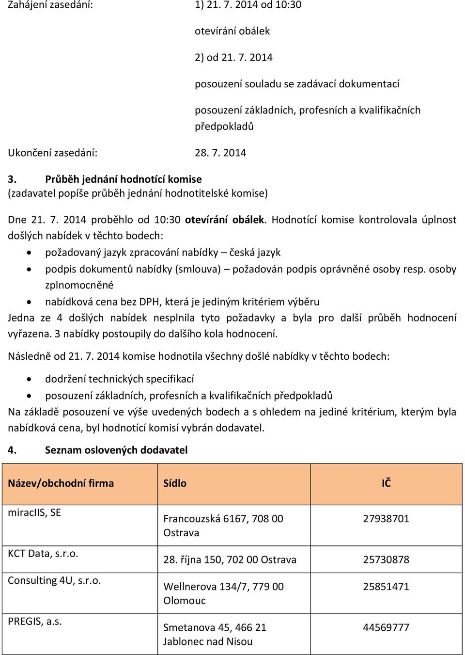 7. 2014 proběhlo od 10:30 otevírání obálek.