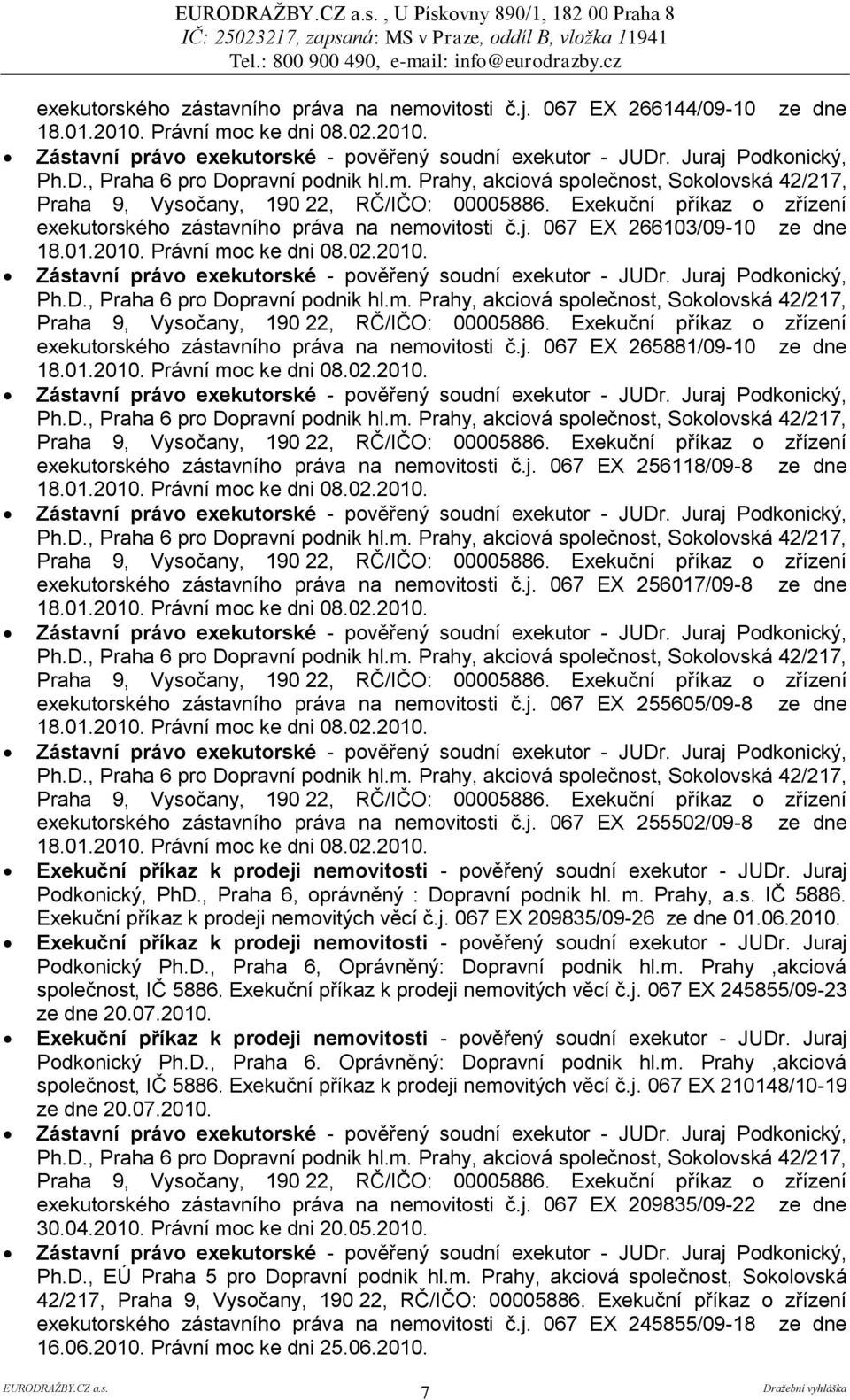 j. 067 EX 255605/09-8 ze dne exekutorského zástavního práva na nemovitosti č.j. 067 EX 255502/09-8 ze dne Podkonický, PhD., Praha 6, oprávněný : Dopravní podnik hl. m. Prahy, a.s. IČ 5886.