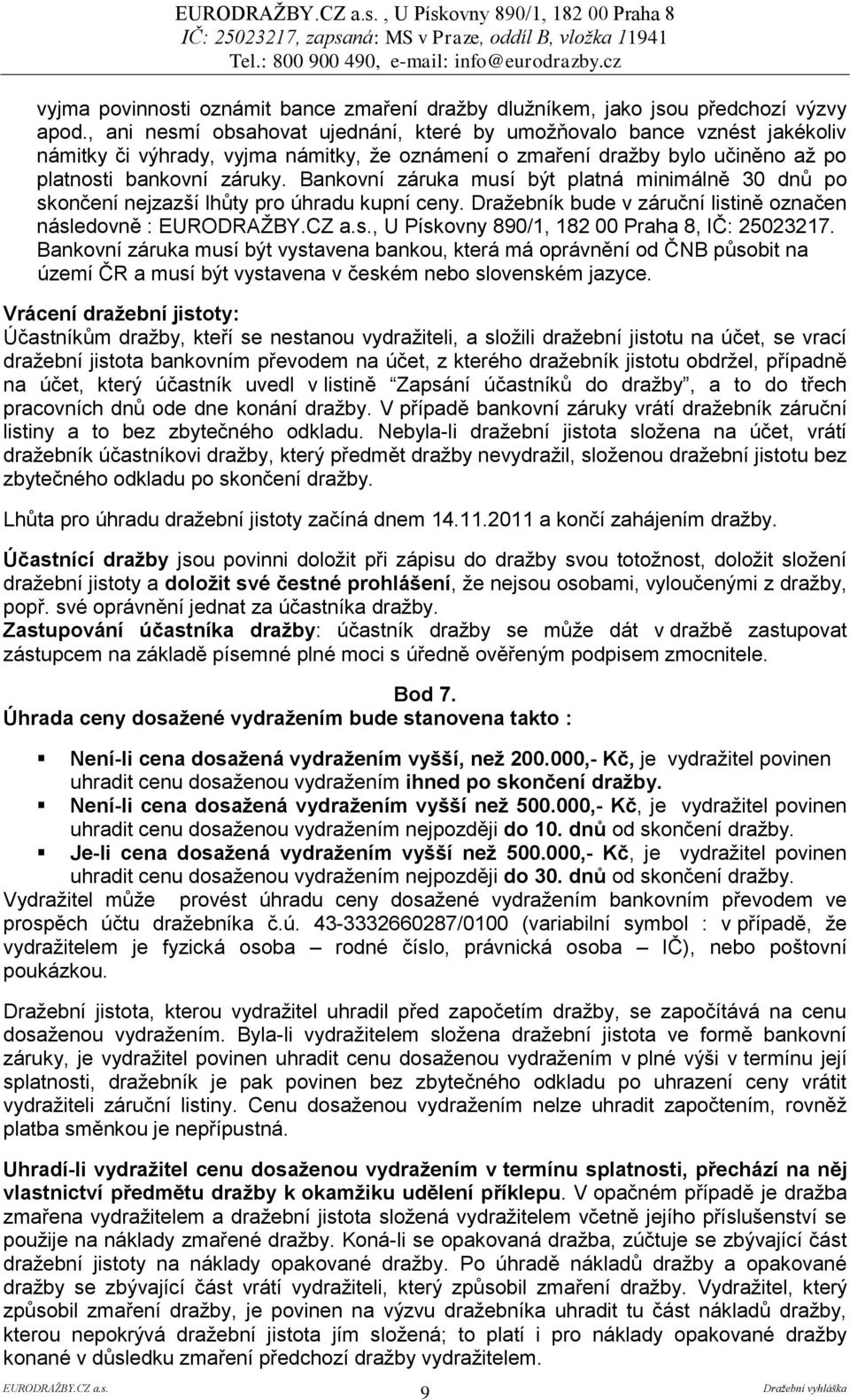 Bankovní záruka musí být platná minimálně 30 dnů po skončení nejzazší lhůty pro úhradu kupní ceny. Draţebník bude v záruční listině označen následovně : EURODRAŢBY.CZ a.s., U Pískovny 890/1, 182 00 Praha 8, IČ: 25023217.