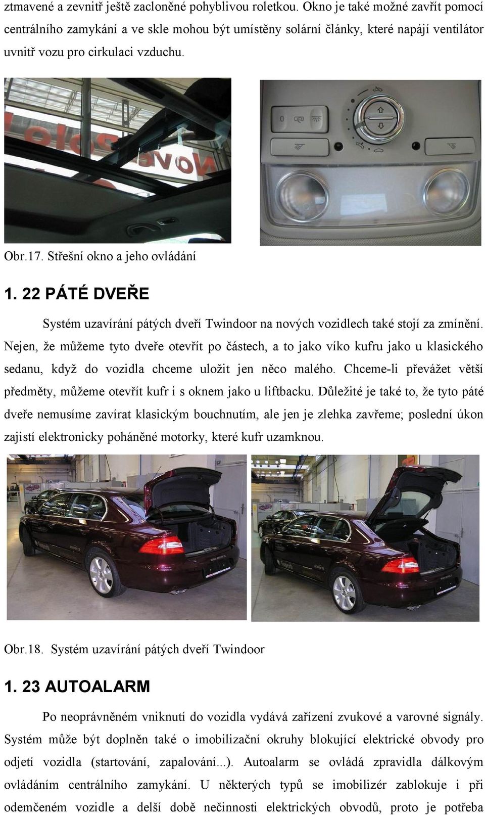 22 PÁTÉ DVEŘE Systém uzavírání pátých dveří Twindoor na nových vozidlech také stojí za zmínění.