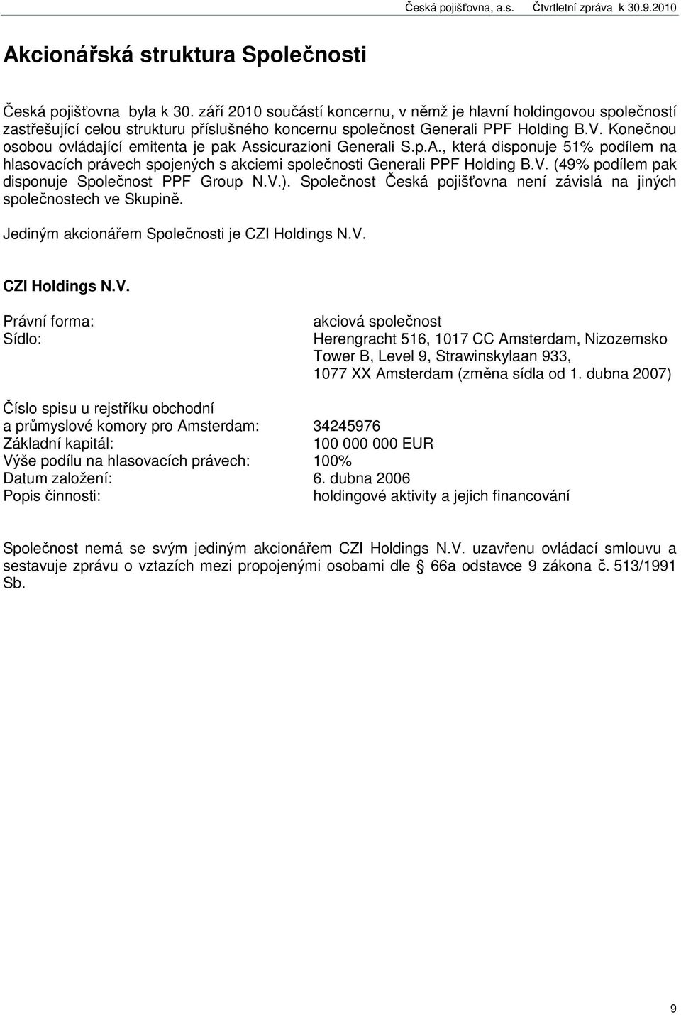 Konečnou osobou ovládající emitenta je pak Assicurazioni Generali S.p.A., která disponuje 51% podílem na hlasovacích právech spojených s akciemi společnosti Generali PPF Holding B.V.