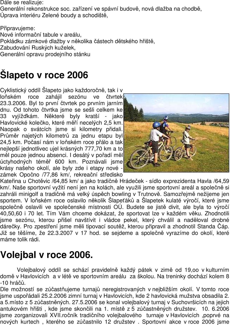 Zabudování Ruských kuželek, Generální opravu prodejního stánku Šlapeto v roce 2006 Cyklistický oddíl Šlapeto jako každoročně, tak i v loňském roce zahájil sezónu ve čtvrtek 23.3.2006. Byl to první čtvrtek po prvním jarním dnu.