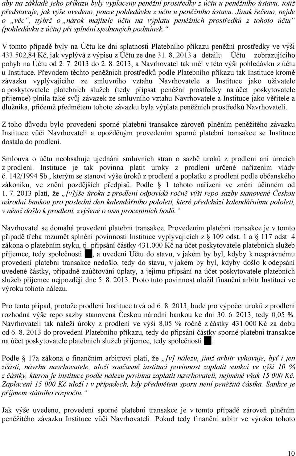 V tomto případě byly na Účtu ke dni splatnosti Platebního příkazu peněžní prostředky ve výši 433.502,84 Kč, jak vyplývá z výpisu z Účtu ze dne 31. 8.