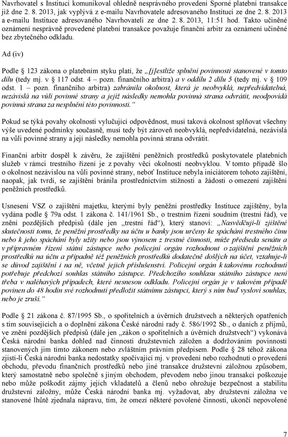 Ad (iv) Podle 123 zákona o platebním styku platí, že [j]estliže splnění povinnosti stanovené v tomto dílu (tedy mj. v 117 odst. 4 pozn. finančního arbitra) a v oddílu 2 dílu 5 (tedy mj. v 109 odst.