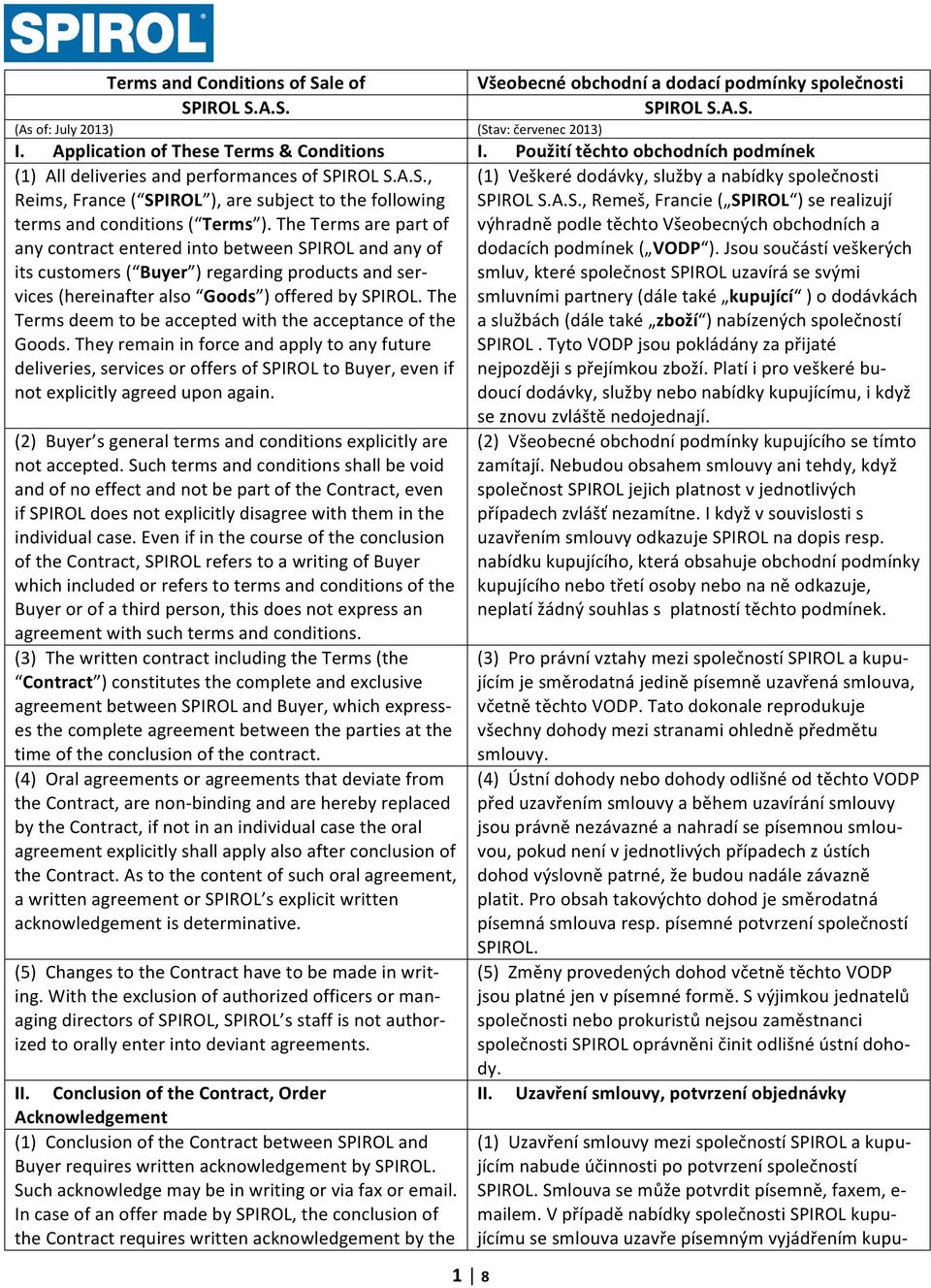 The Terms are part of any contract entered into between SPIROL and any of its customers ( Buyer ) regarding products and ser- vices (hereinafter also Goods ) offered by SPIROL.