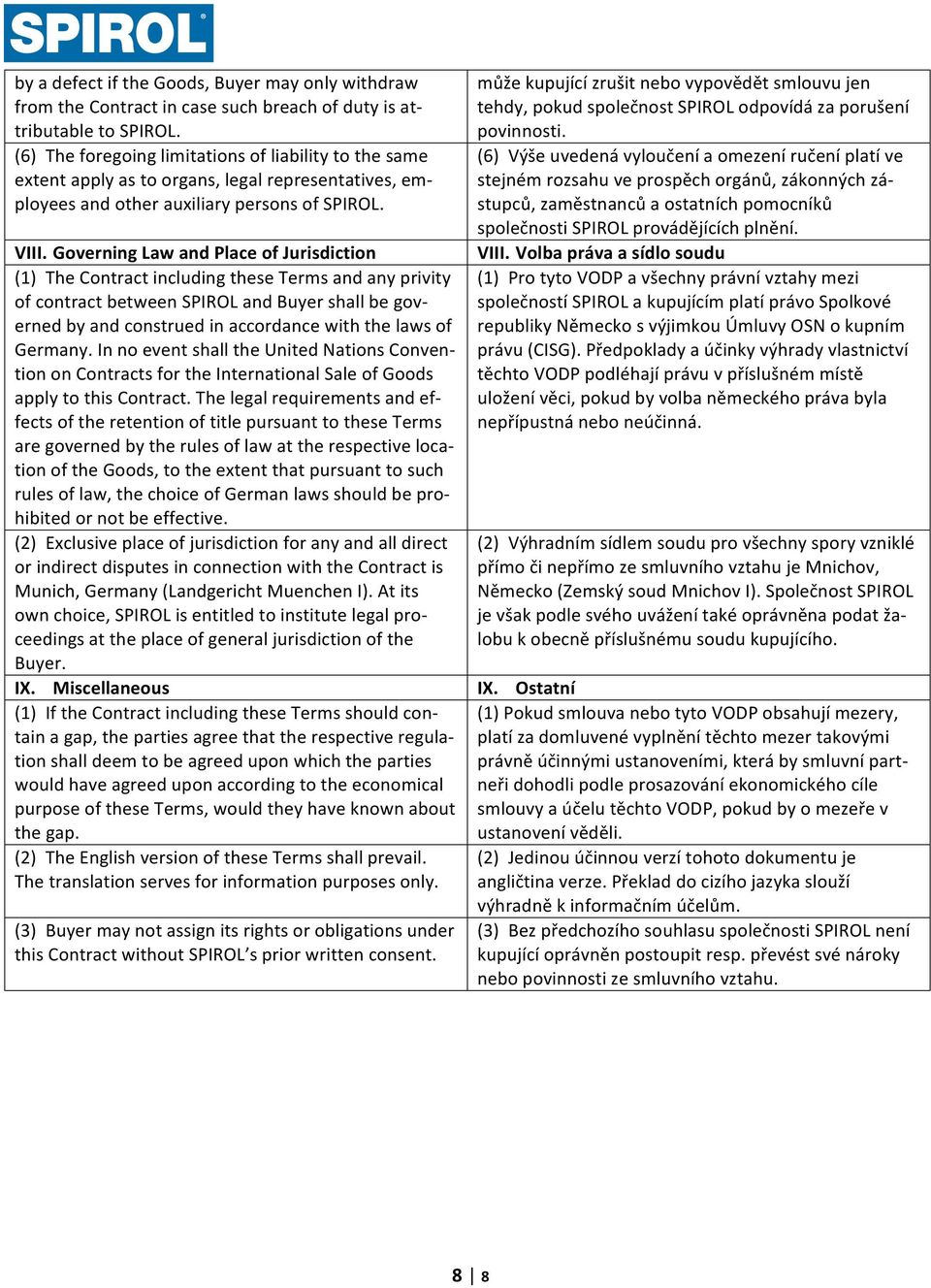 Governing Law and Place of Jurisdiction (1) The Contract including these Terms and any privity of contract between SPIROL and Buyer shall be gov- erned by and construed in accordance with the laws of