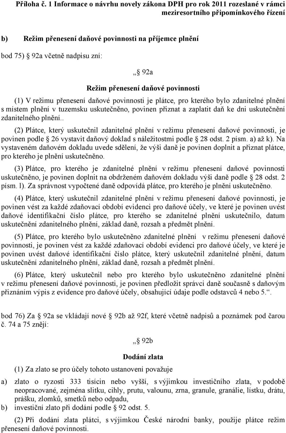 . (2) Plátce, který uskutečnil zdanitelné plnění v režimu přenesení daňové povinnosti, je povinen podle 26 vystavit daňový doklad s náležitostmi podle 28 odst. 2 písm. a) až k).