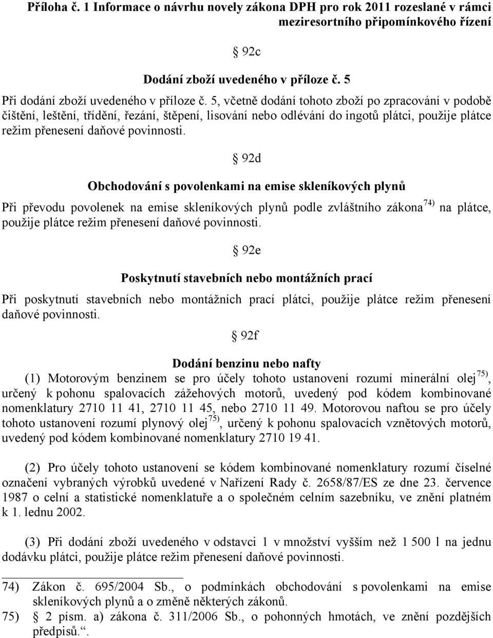 92d Obchodování s povolenkami na emise skleníkových plynů Při převodu povolenek na emise skleníkových plynů podle zvláštního zákona 74) na plátce, použije plátce režim přenesení daňové povinnosti.