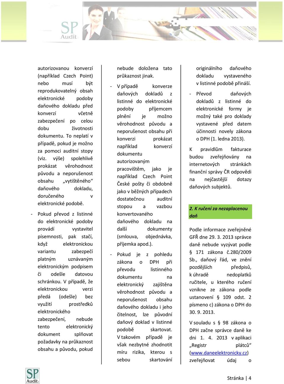 - Pokud převod z listinné do elektronické podoby provádí vystavitel písemnosti, pak stačí, když elektronickou variantu zabezpečí platným uznávaným elektronickým podpisem či odešle datovou schránkou.