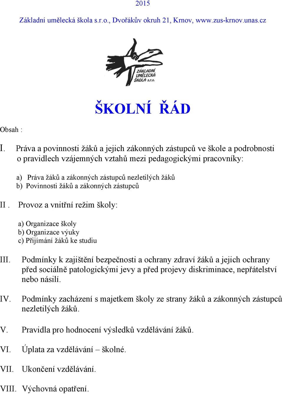 Povinnosti žáků a zákonných zástupců II. Provoz a vnitřní režim školy: a) Organizace školy b) Organizace výuky c) Přijímání žáků ke studiu III. IV.