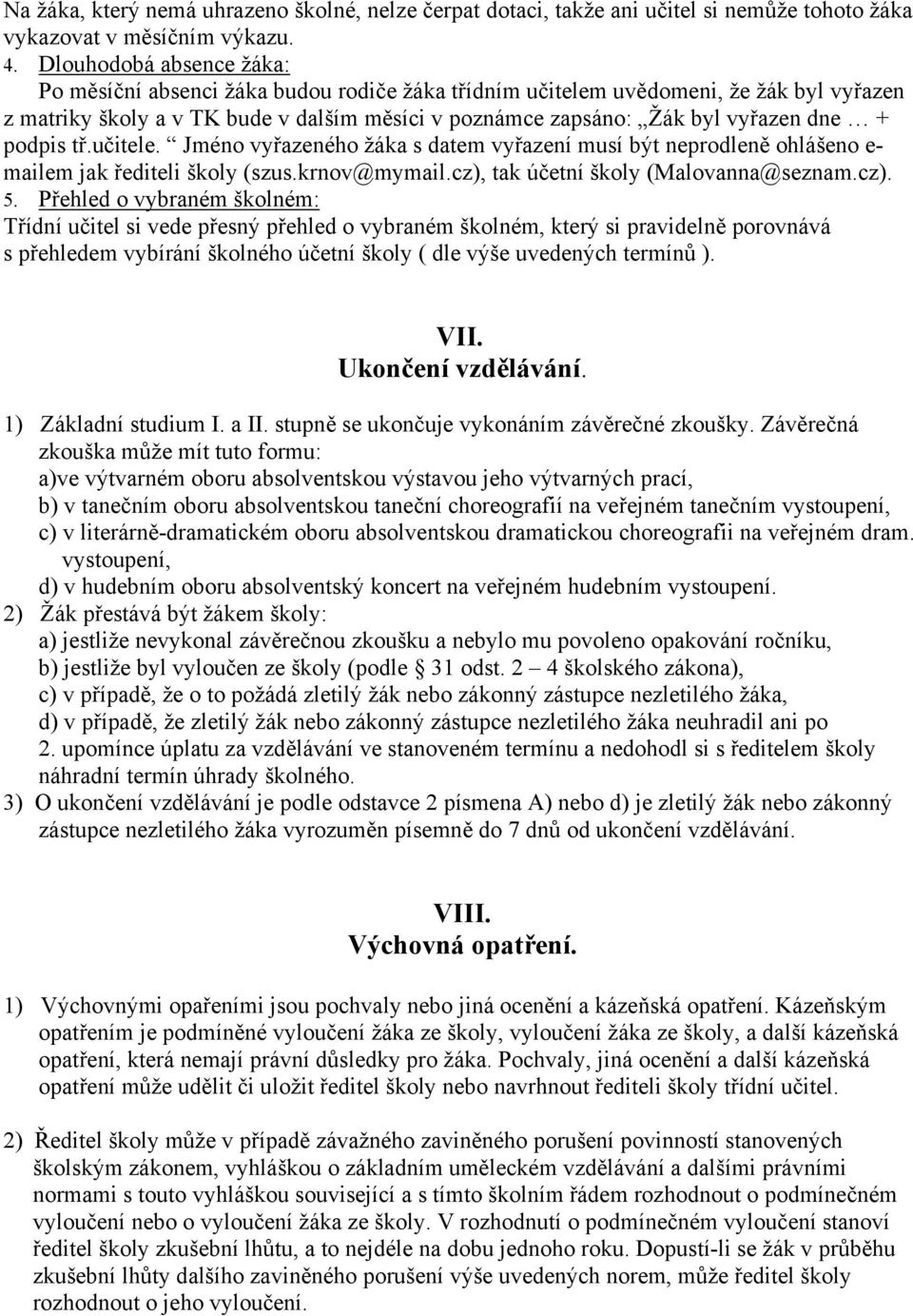 podpis tř.učitele. Jméno vyřazeného žáka s datem vyřazení musí být neprodleně ohlášeno e- mailem jak řediteli školy (szus.krnov@mymail.cz), tak účetní školy (Malovanna@seznam.cz). 5.