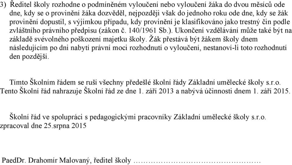 Ukončení vzdělávání může také být na základě svévolného poškození majetku školy.