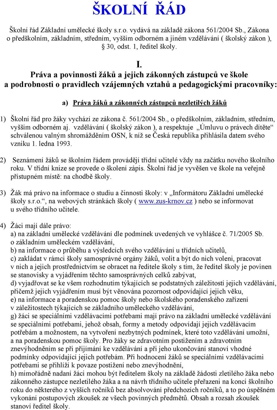 Práva a povinnosti žáků a jejich zákonných zástupců ve škole a podrobnosti o pravidlech vzájemných vztahů a pedagogickými pracovníky: a) Práva žáků a zákonných zástupců nezletilých žáků 1) Školní řád