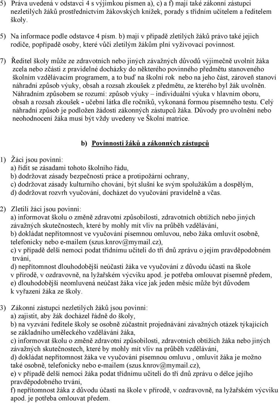 7) Ředitel školy může ze zdravotních nebo jiných závažných důvodů výjimečně uvolnit žáka zcela nebo zčásti z pravidelné docházky do některého povinného předmětu stanoveného školním vzdělávacím