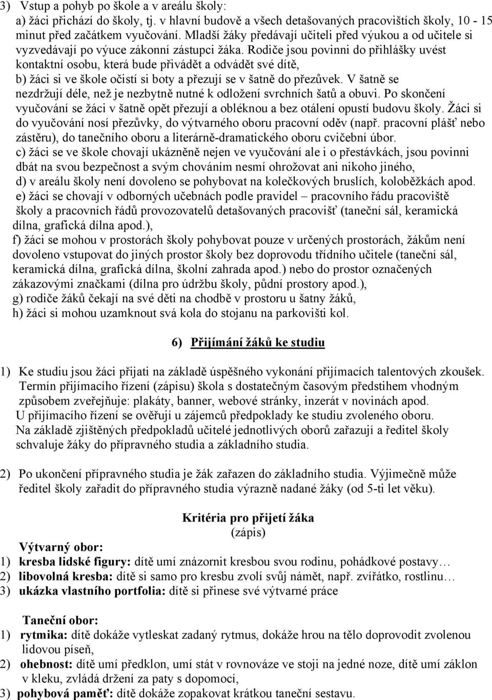 Rodiče jsou povinni do přihlášky uvést kontaktní osobu, která bude přivádět a odvádět své dítě, b) žáci si ve škole očistí si boty a přezují se v šatně do přezůvek.