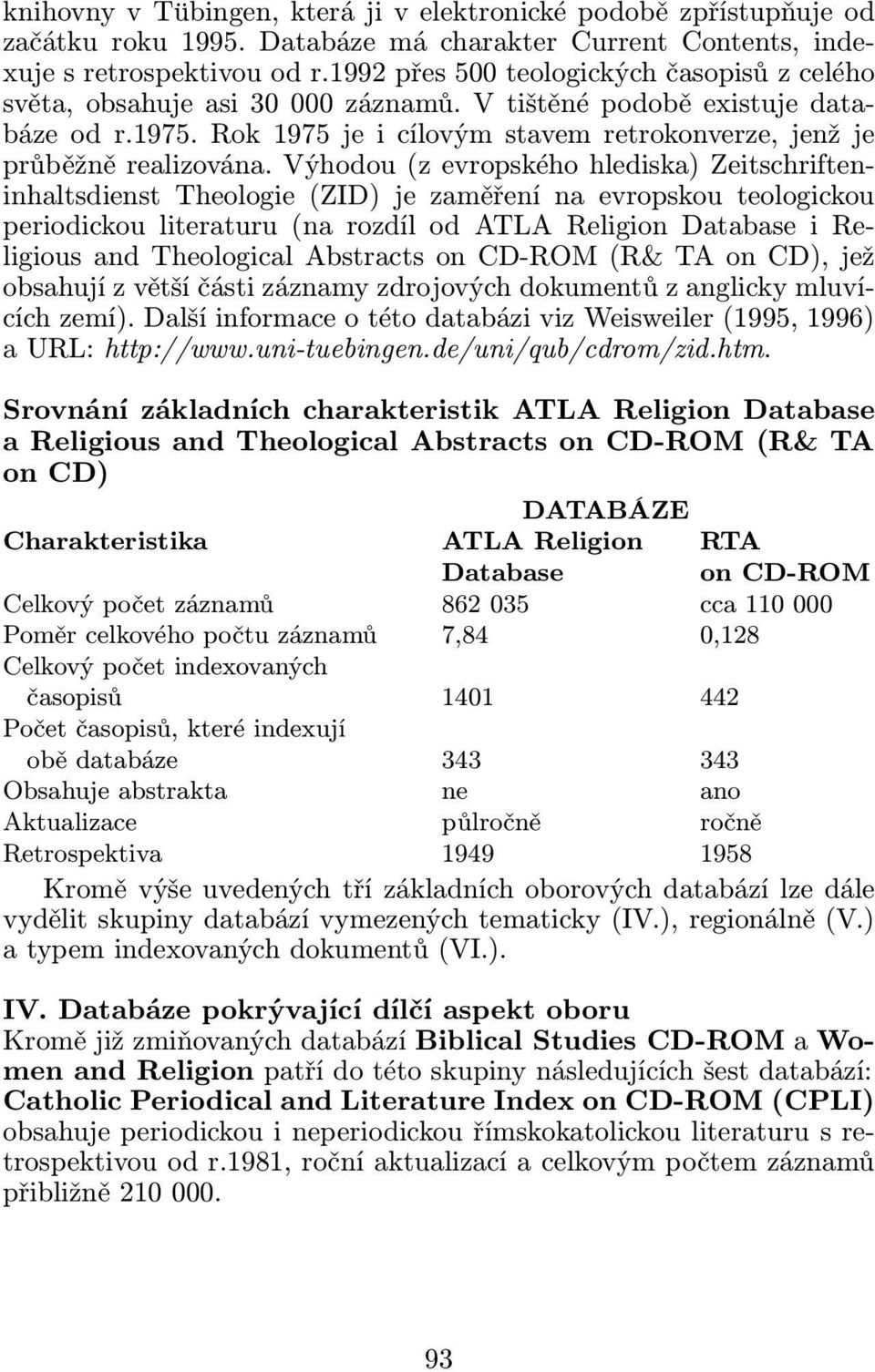 Výhodou(z evropského hlediska) Zeitschrifteninhaltsdienst Theologie (ZID) je zaměření na evropskou teologickou periodickou literaturu(na rozdíl od ATLA Religion Database i Religious and Theological