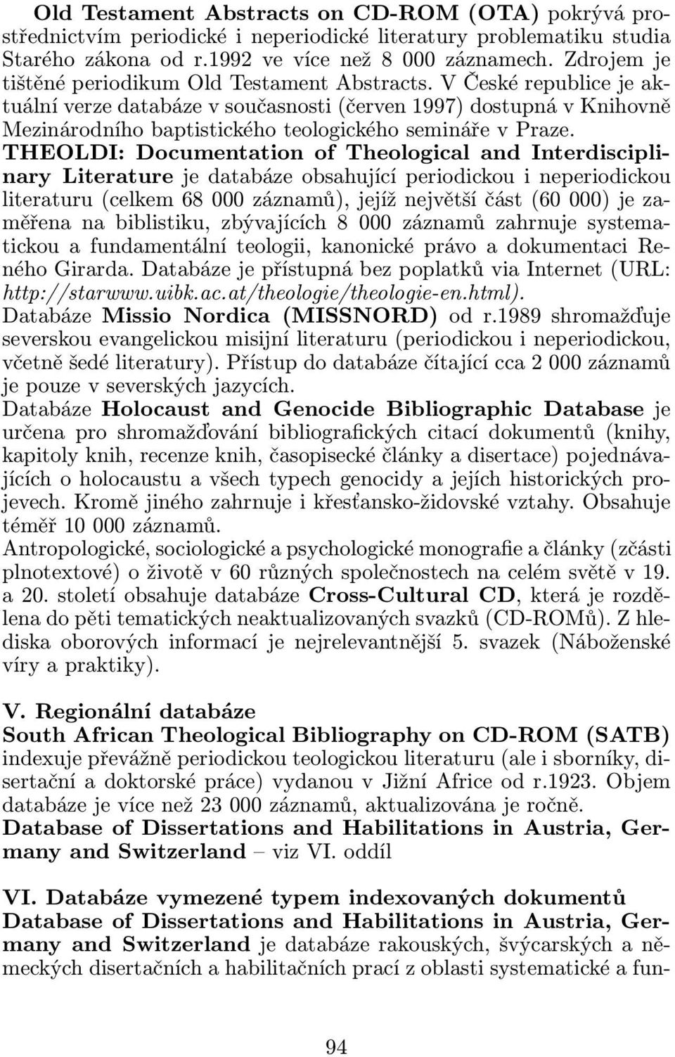 V České republice je aktuální verze databáze v současnosti(červen 1997) dostupná v Knihovně Mezinárodního baptistického teologického semináře v Praze.