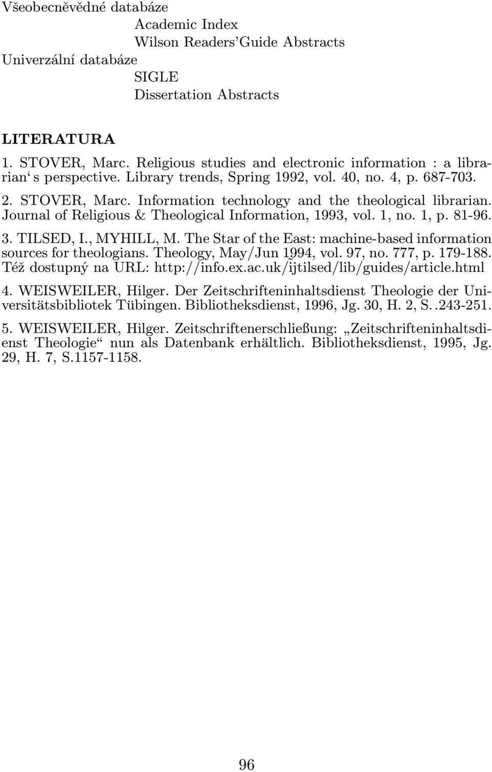 Journal of Religious& Theological Information, 1993, vol. 1, no. 1, p. 81-96. 3. TILSED, I., MYHILL, M. The Star of the East: machine-based information sources for theologians.